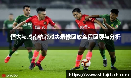 恒大与城南精彩对决录像回放全程回顾与分析