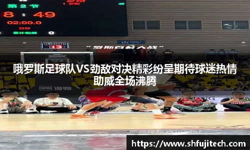 哦罗斯足球队VS劲敌对决精彩纷呈期待球迷热情助威全场沸腾